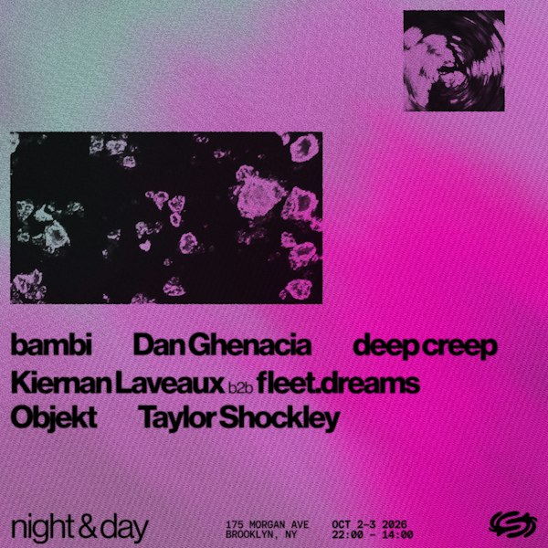Night & Day: Objekt, Dan Ghenacia, Kiernan Laveaux b2b fleet.dreams, Bambi, deep creep