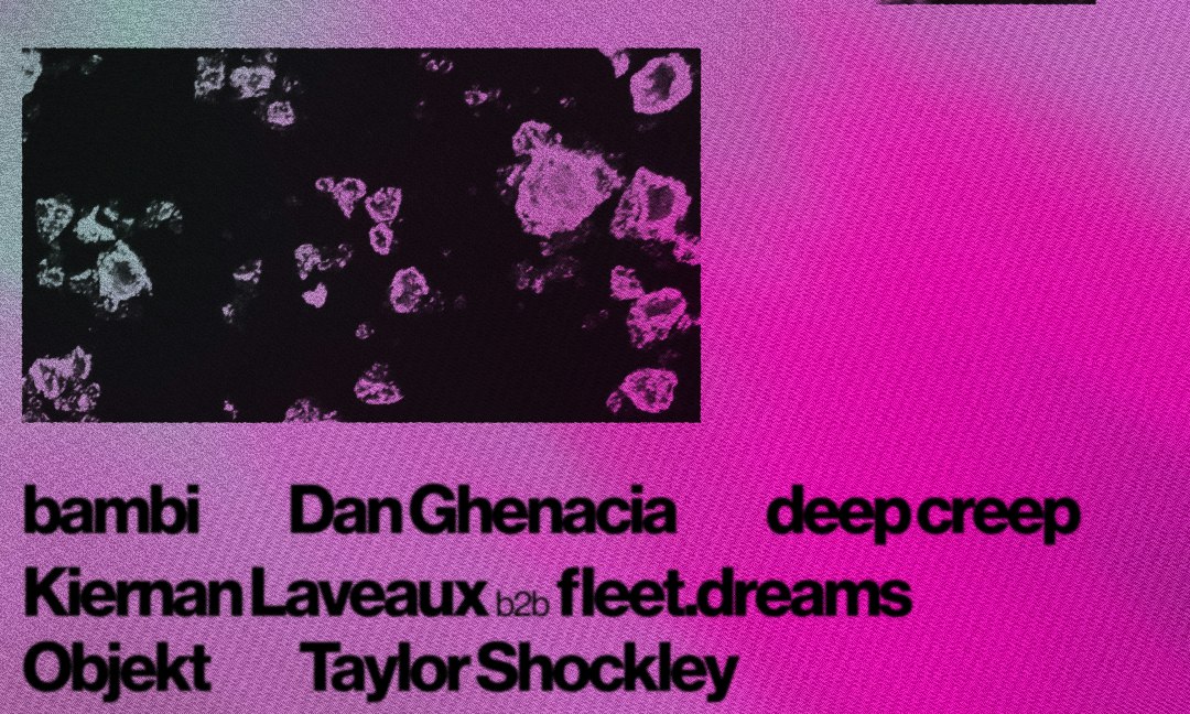 Night & Day: Objekt, Dan Ghenacia, Kiernan Laveaux b2b fleet.dreams, Bambi, deep creep
