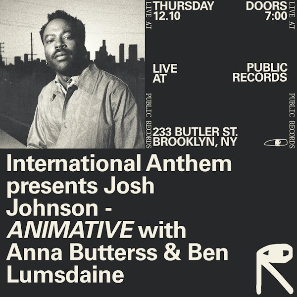 International Anthem presents Josh Johnson - ANIMATIVE with Anna Butterss & Ben Lumsdaine