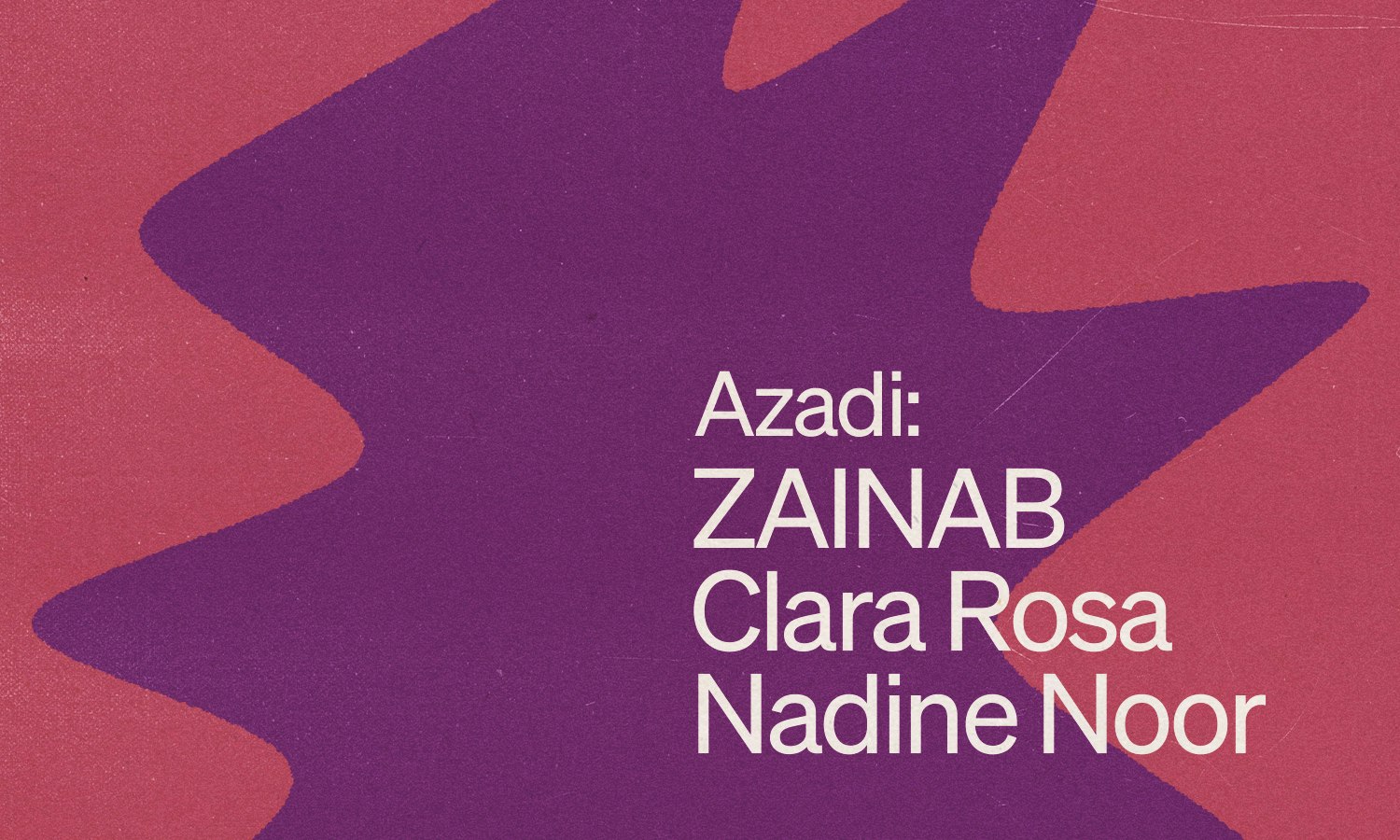 Azadi: ZAINAB, Clara Rosa & Nadine Noor