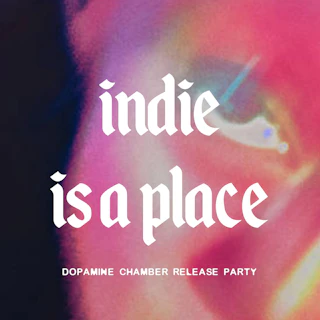 Indie Is A Place: Unofficial Dopamine Chamber Release Party