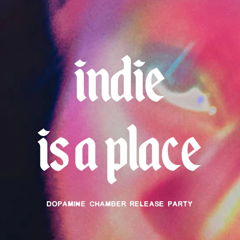 Indie Is A Place: Unofficial Dopamine Chamber Release Party