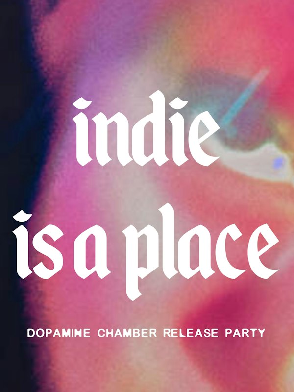 Indie Is A Place: Unofficial Dopamine Chamber Release Party