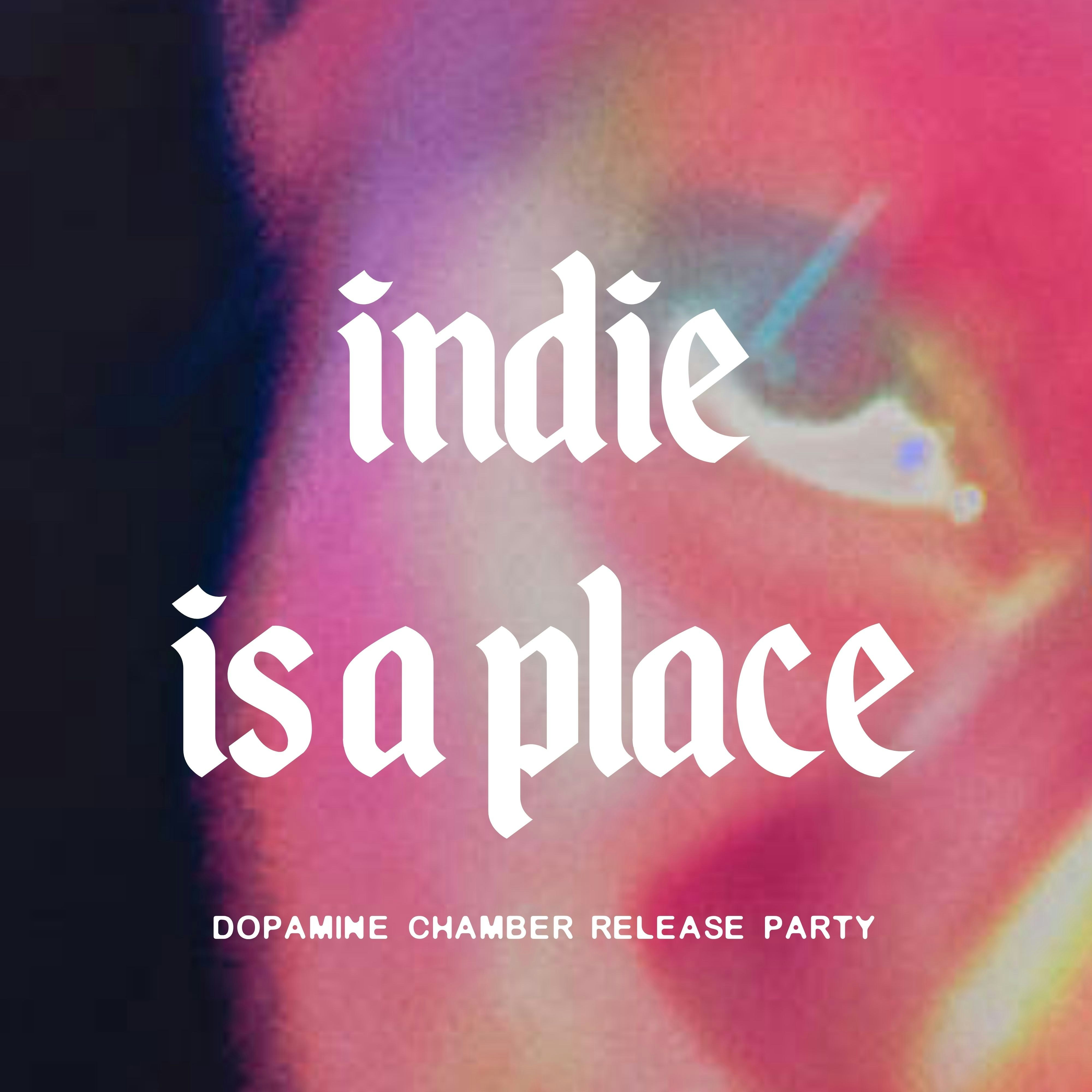 Indie Is A Place: Unofficial Dopamine Chamber Release Party