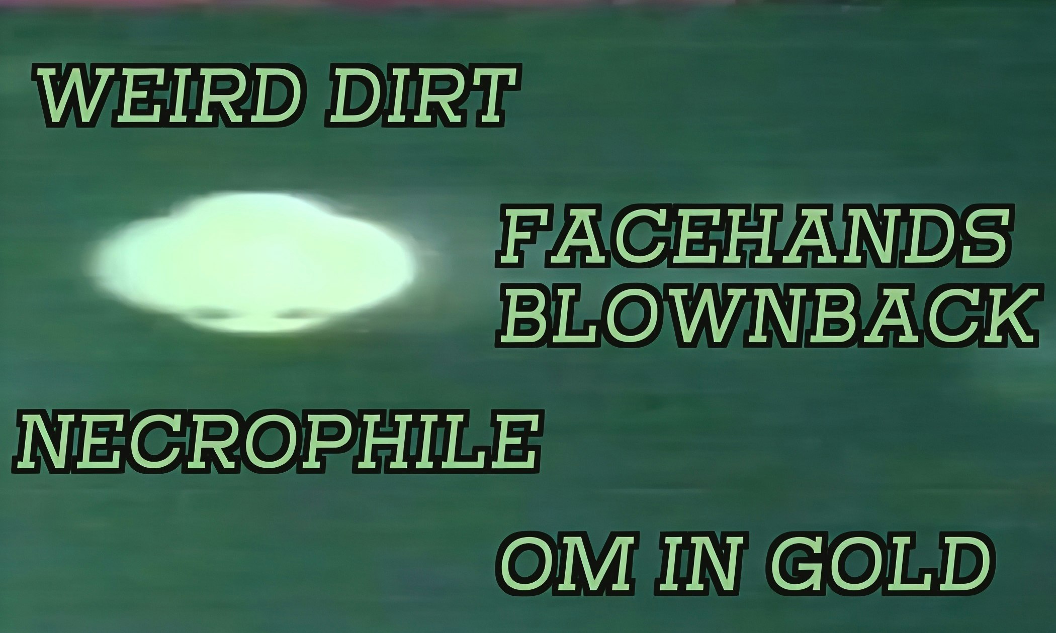 Weird Dirt // FACEHANDS BLOWNBACK // Necrophile // Om In Gold