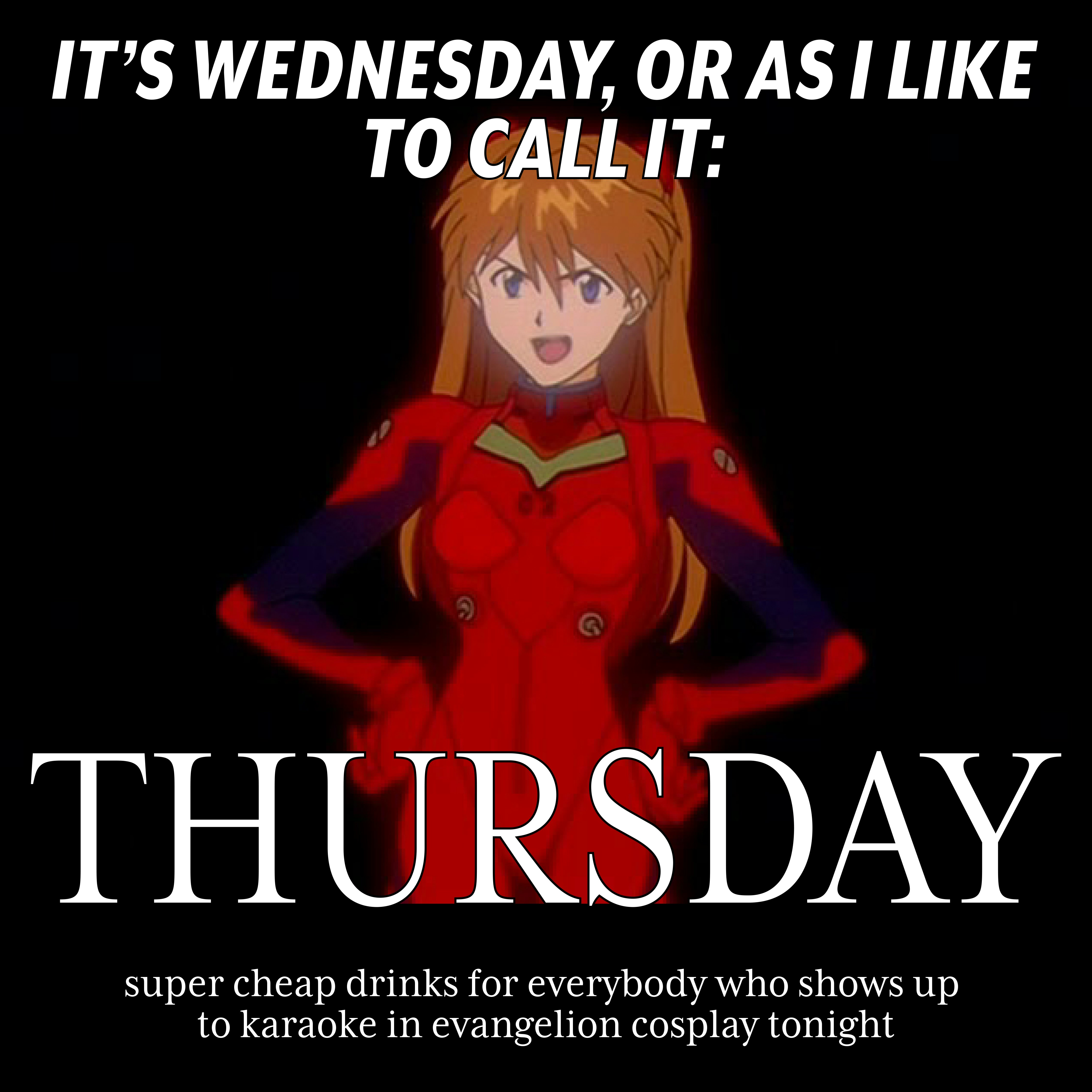 Happy Hour but ONLY if you wear Evangelion Cosplay