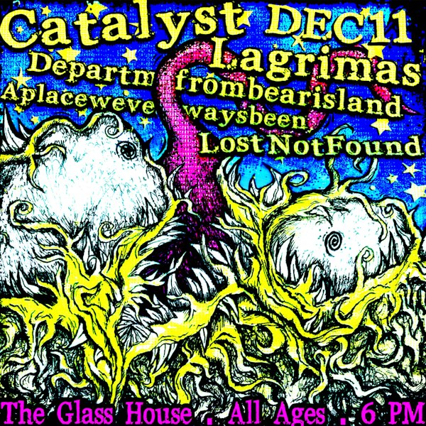 Catalyst, Lagrimas, departmefrombearisland, etc