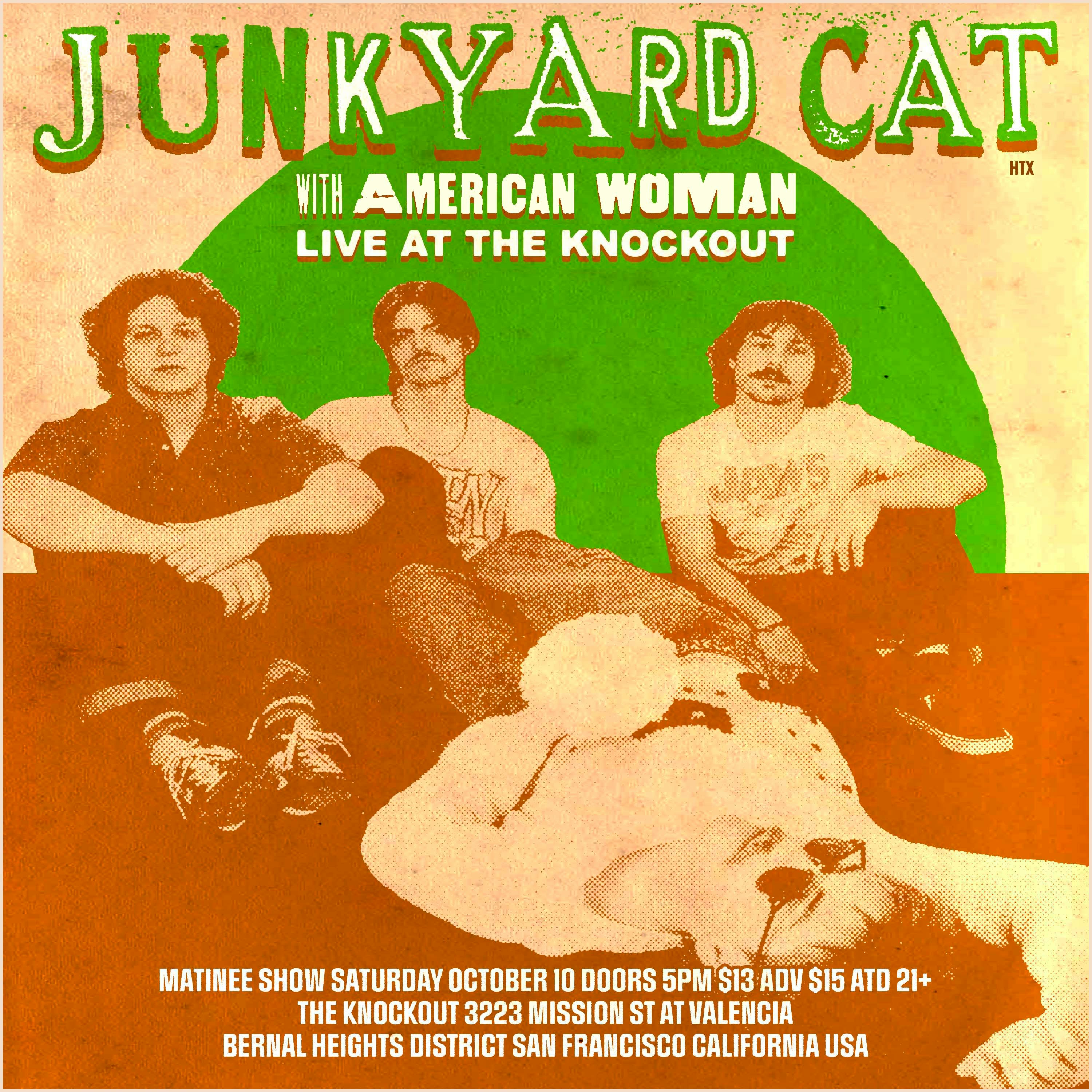 MATINEE SHOW : JUNKYARD CAT (HOUSTON) PLUS SPECIAL GUESTS AMERICAN WOMAN