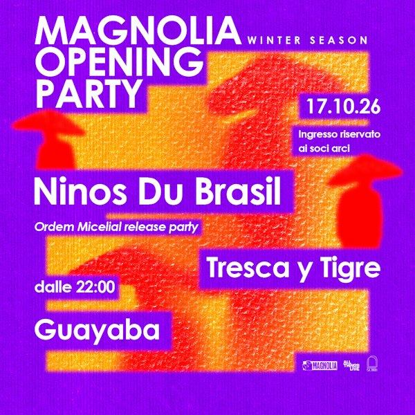 Magnolia Opening Party w/ Ninos Du Brasil - Ordem Micelial release party + Tresca y Tigre + Guayaba