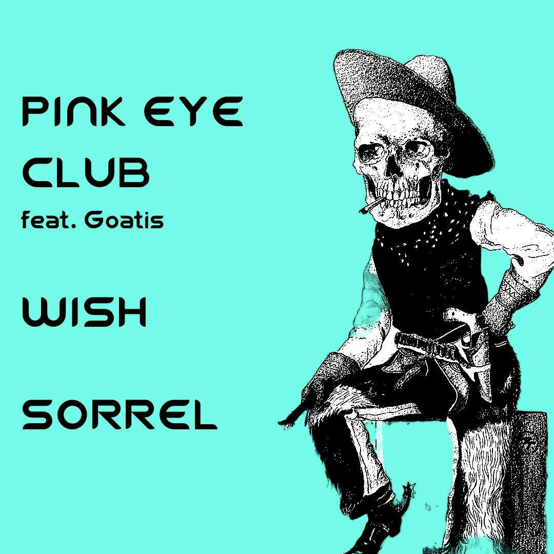 Pink Eye Club feat Goatis, Wish, Sorrel