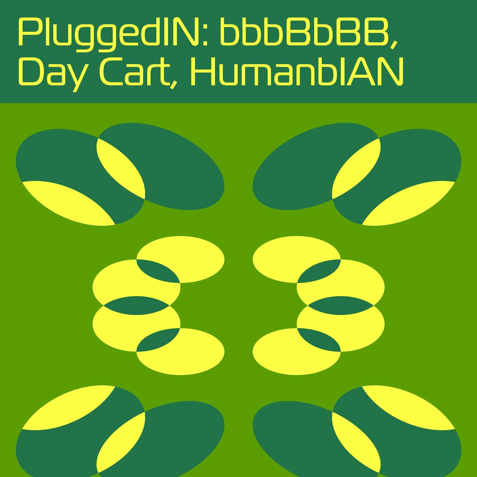 PluggedIN: bbbBbBB, Day Cart, HumanbIAN