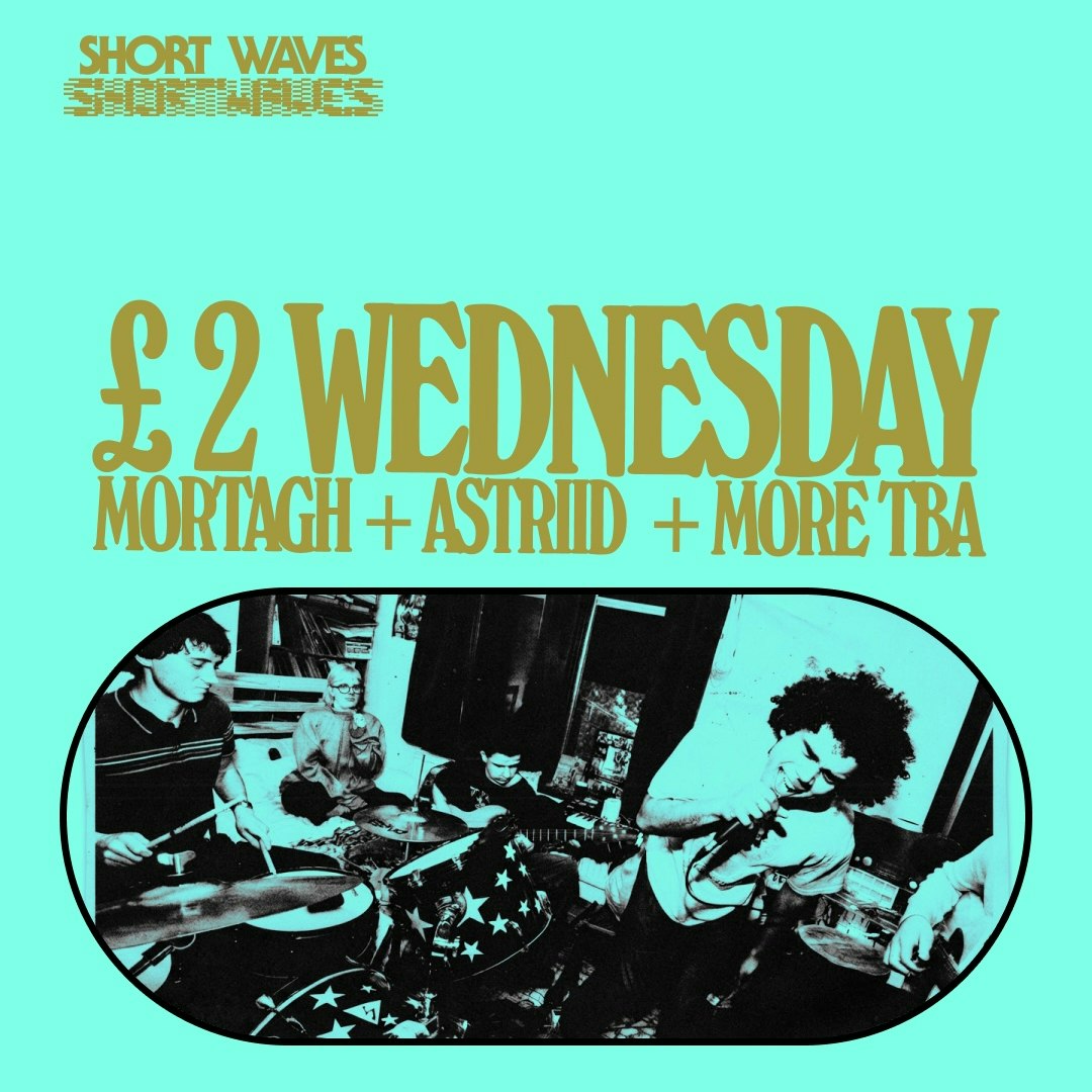 £2 WEDS: Mortagh + ASTRIID + more tba